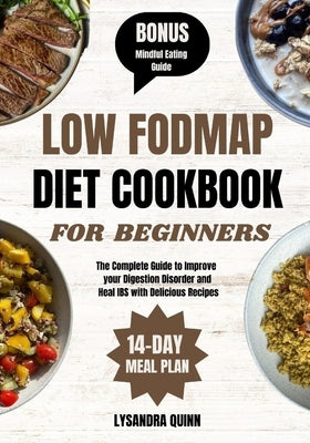 Low Fodmap Diet Cookbook for Beginners: The Complete Guide to Improve your Digestion Disorder and Heal IBS with Delicious Recipes by Quinn, Lysandra