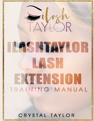 ILash Taylor Lash Extension Training Manual by Taylor, Crystal
