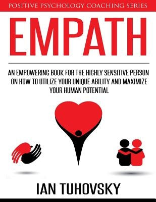 Empath: An Empowering Book for the Highly Sensitive Person on How to Utilize Your Unique Ability and Maximize Your Human Poten by Tuhovsky, Ian