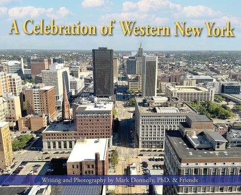 A Celebration of Western New York - There's so much to love by Donnelly, Mark D.