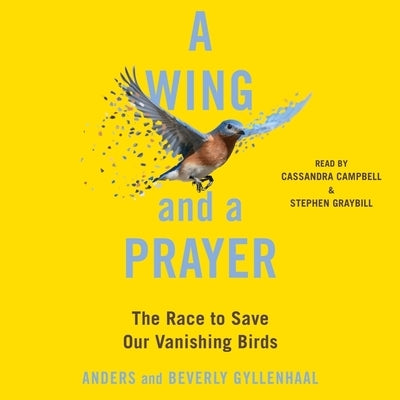 A Wing and a Prayer: The Race to Save Our Vanishing Birds by Gyllenhaal, Beverly