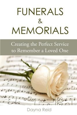 Funerals & Memorials: Creating the Perfect Service to Remember a Loved One by Reid, Dayna