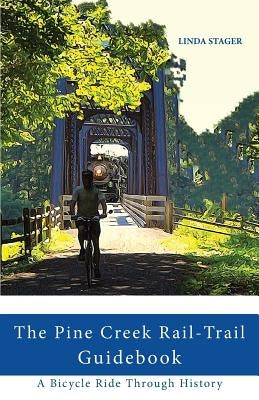 The Pine Creek Rail-Trail Guidebook: A Bicycle Ride Through History by Stager, Linda