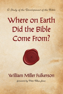 Where on Earth Did the Bible Come From? by Fulkerson, William Miller