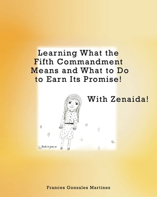 Learning What the Fifth Commandment Means and What to Do to Earn Its Promise! With Zenaida! by Martinez, Frances Gonzales