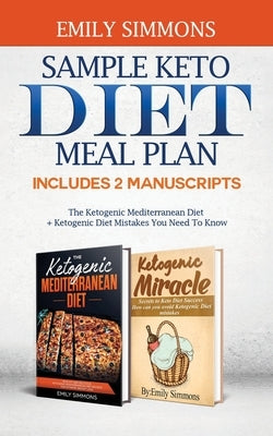 Sample keto diet meal plan: Includes 2 Manuscripts The Ketogenic Mediterranean Diet+Ketogenic Diet Mistakes You Need To Know by Simmons, Emily