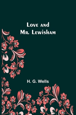 Love and Mr. Lewisham by Wells, H. G.