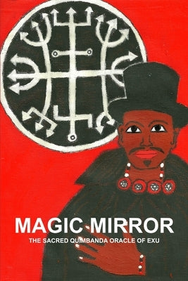 Magic Mirror, the Sacred Quimbanda Oracle of Exu by Montenegro, Carlos