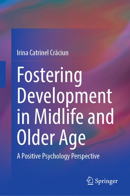 Fostering Development in Midlife and Older Age: A Positive Psychology Perspective by Crăciun, Irina Catrinel