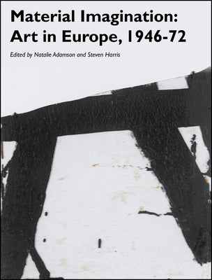 Material Imagination: Art in Europe, 1946-72 by Adamson, Natalie