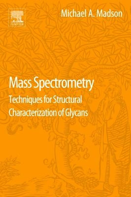 Mass Spectrometry: Techniques for Structural Characterization of Glycans by Madson, Michael A.