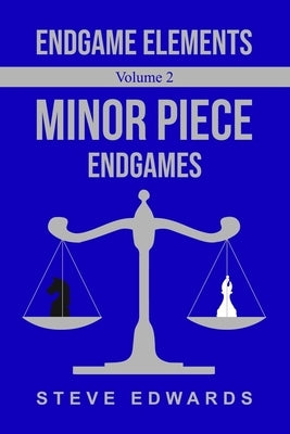 Endgame Elements Volume 2: Minor Piece Endings by Edwards, Steve
