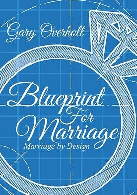 Blueprint For Marriage: Marriage by Design by Overholt, Gary