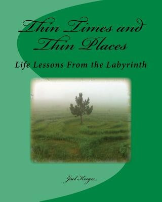 Thin Times and Thin Places: Life Lessons From the Labyrinth by Kreger, Joel W.