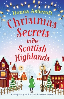 Christmas Secrets in the Scottish Highlands: A completely addictive Christmas romance by Ashcroft, Donna