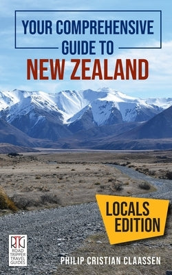Your Comprehensive Guide to New Zealand: The Locals Edition by Claassen, Philip Cristian