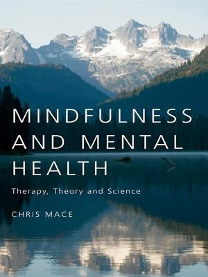 Mindfulness and Mental Health: Therapy, Theory and Science by Mace, Chris