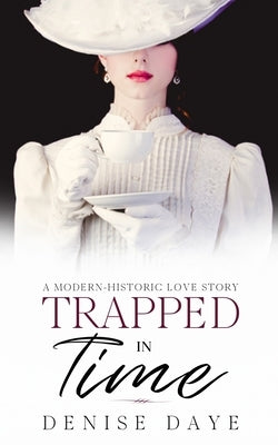 Trapped in Time: A Modern-Historic Love Story by Daye, Denise