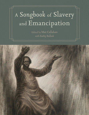 A Songbook of Slavery and Emancipation by Callahan, Mat