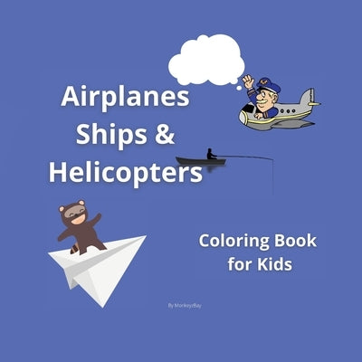 Airplanes, Ships and Helicopters: Coloring book for kids by Monkeyzbay