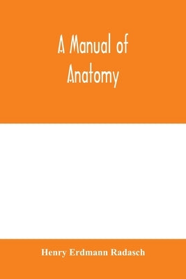 A manual of anatomy by Erdmann Radasch, Henry