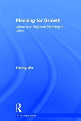 Planning for Growth: Urban and Regional Planning in China by Wu, Fulong