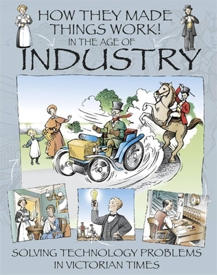 How They Made Things Work: In the Age of Industry by Platt, Richard