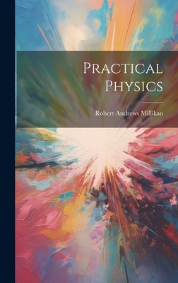 Practical Physics by Millikan, Robert Andrews