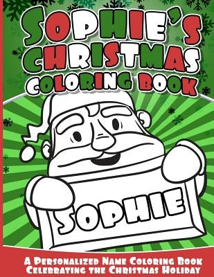 Sophie's Christmas Coloring Book: A Personalized Name Coloring Book Celebrating the Christmas Holiday by Books, Sophie