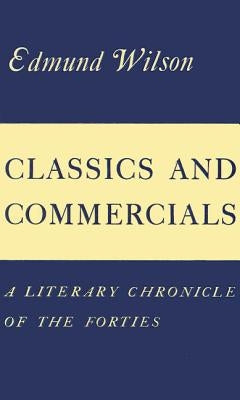 Classics and Commercials: A Literary Chronicle of the Forties by Wilson, Edmund