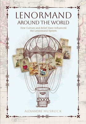 Lenormand Around the World: How Culture and Belief Have Influenced the Lenormand System by Musruck, Alexandre