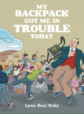 My Backpack Got Me in Trouble Today by Roby, Lynn Beal