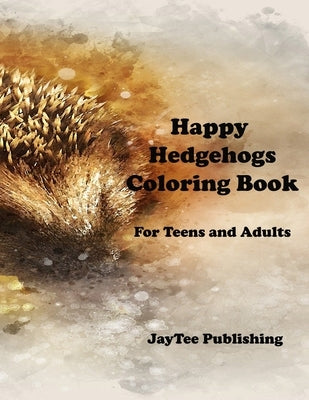 Happy Hedgehog Coloring Book: For Teens and Adults by Jaytee Publishing