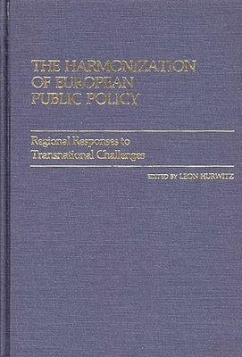 The Harmonization of European Public Policy: Regional Responses to Transnational Challenges by Hurwitz, Leon