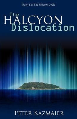 The Halcyon Dislocation by Kazmaier, Peter