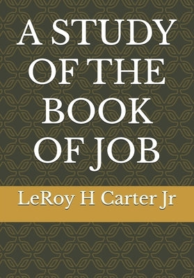 A Study of the Book of Job: The Ultimate Curriculum for Compassionate Caregiving by Carter, Leroy H.