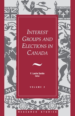 Interest Groups and Elections in Canada: Volume 2 by Seidle, F. Leslie
