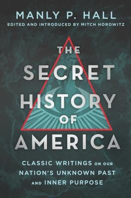 The Secret History of America: Classic Writings on Our Nation's Unknown Past and Inner Purpose by Hall, Manly P.