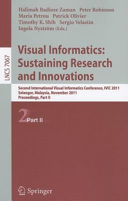 Visual Informatics: Sustaining Research and Innovations: Second International Visual Informatics Conference, IVIC 2011, Selangor, Malaysia, November 9 by Badioze Zaman, Halimah