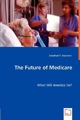 The Future of Medicare by Swanson, Jonathan T.