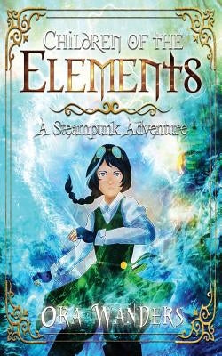 Children of the Elements: A Steampunk Adventure by Wanders, Qat