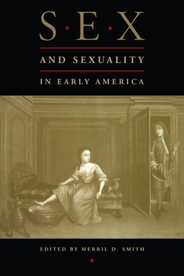 Sex and Sexuality in Early America by Smith, Merril D.