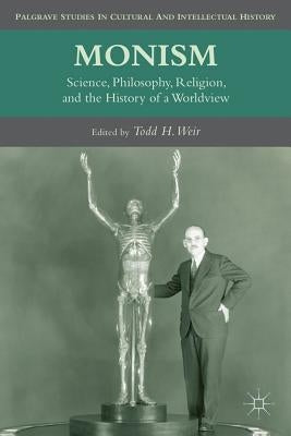 Monism: Science, Philosophy, Religion, and the History of a Worldview by Weir, T.