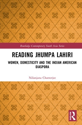 Reading Jhumpa Lahiri: Women, Domesticity and the Indian American Diaspora by Chatterjee, Nilanjana