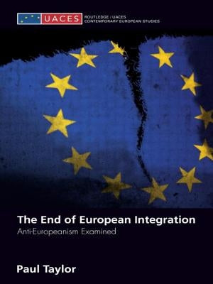 The End of European Integration: Anti-Europeanism Examined by Taylor, Paul