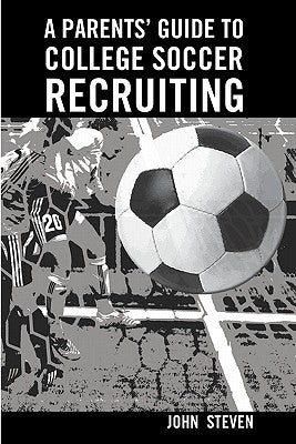 A Parents' Guide to College Soccer Recruiting: By John Steven by Hosler, Mary Pat