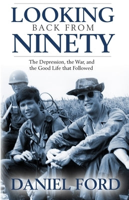 Looking Back From Ninety: The Depression, the War, and the Good Life That Followed by Ford, Daniel