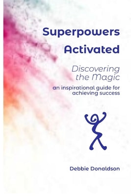 Superpowers Activated: Discovering The Magic by Donaldson, Debbie