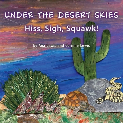 Under the Desert Skies: Hiss, Sigh, Squawk! by Lewis, Ana