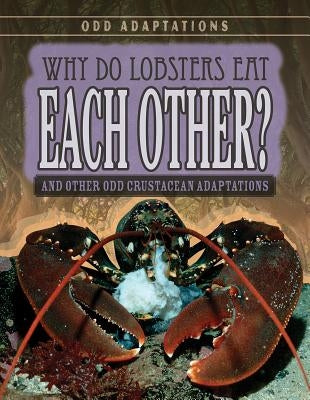 Why Do Lobsters Eat Each Other?: And Other Odd Crustacean Adaptations by Shea, Therese M.